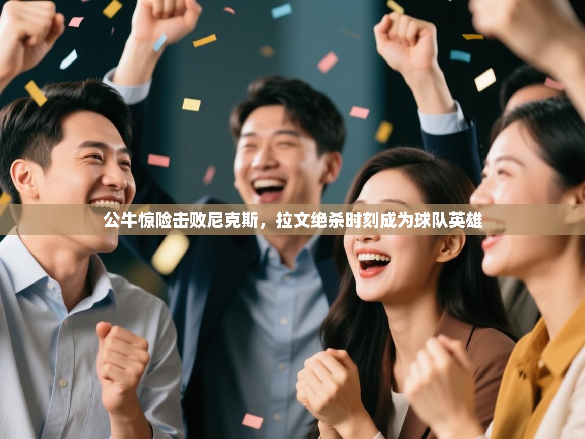 公牛惊险击败尼克斯，拉文绝杀时刻成为球队英雄  第2张