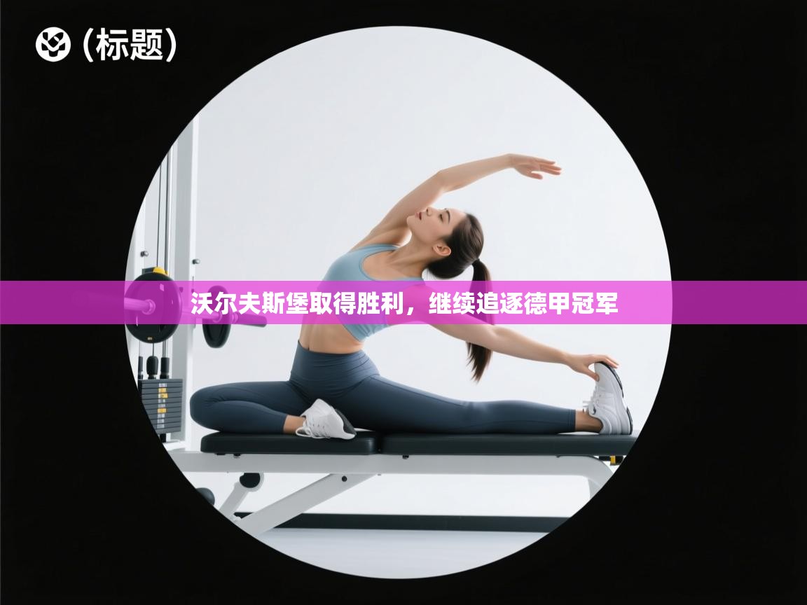 沃尔夫斯堡取得胜利，继续追逐德甲冠军