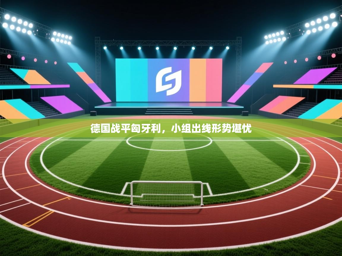 德国战平匈牙利，小组出线形势堪忧